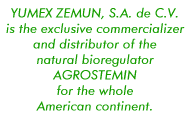 YUMEX ZEMUN, S.A. de C.V. is the exclusive commercializer and distributor of the natural bioregulator AGROSTEMIN for the whole American continent.